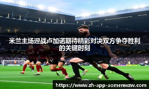 米兰主场迎战卢加诺期待精彩对决双方争夺胜利的关键时刻